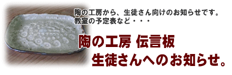 陶の工房から生徒さん向けのお知らせです。教室の予定表など… 陶の工房伝言板 生徒さんへのお知らせ。